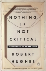 Nothing If Not Critical: Selected Essays on Art and Artists By Robert Hughes Cover Image