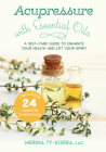 Acupressure with Essential Oils: A Self-Care Guide to Enhance Your Health and Lift Your Spirit--Includes 24 Common Conditions Cover Image