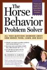 The Horse Behavior Problem Solver: All Your Questions Answered About How Horses Think, Learn, and React By Jessica Jahiel Cover Image