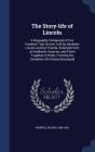 The Story-Life of Lincoln: A Biography Composed of Five Hundred True Stories Told by Abraham Lincoln and His Friends, Selected from All Authentic Cover Image