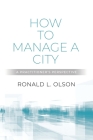 How to Manage a City: A Practitioner's Perspective By Ronald L. Olson Cover Image