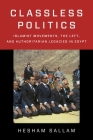 Classless Politics: Islamist Movements, the Left, and Authoritarian Legacies in Egypt (Columbia Studies in Middle East Politics) By Hesham Sallam Cover Image