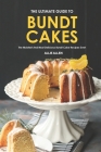 The Ultimate Guide to Bundt Cakes: The Moistest and Most Delicious Bundt Cake Recipes Ever! By Allie Allen Cover Image