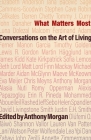 What Matters Most: Conversations on the Art of Living By Anthony Morgan (Editor) Cover Image