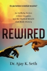 Rewired: An Unlikely Doctor, a Brave Amputee, and the Medical Miracle That Made History By Ajay K. Seth Cover Image