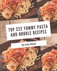 Top 222 Yummy Pasta and Noodle Recipes: A Yummy Pasta and Noodle Cookbook for Effortless Meals By Ana Davis Cover Image