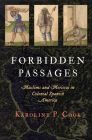 Forbidden Passages: Muslims and Moriscos in Colonial Spanish America (Early Modern Americas) Cover Image