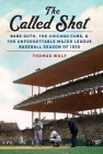 The Called Shot: Babe Ruth, the Chicago Cubs, and the Unforgettable Major League Baseball Season of 1932 By Thomas Wolf Cover Image