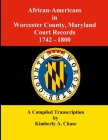 African-Americans in Worcester County, Maryland Court Records 1742-1800: A Compiled Transcription By Kimberly a. Chase Cover Image