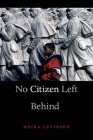No Citizen Left Behind By Meira Levinson Cover Image