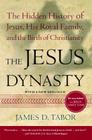 The Jesus Dynasty: The Hidden History of Jesus, His Royal Family, and the Birth of Christianity By James D. Tabor Cover Image