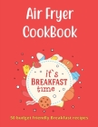 Air Fryer Cookbook 50 Budget Friendly Breakfast Recipes: Easy - Healthy & Delicious Breakfast Recipes Fry, Bake, Grill & Roast By Jibon Mostaim Cover Image