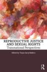 Reproductive Justice and Sexual Rights: Transnational Perspectives By Tanya Saroj Bakhru (Editor) Cover Image