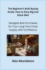 The Beginner's Bulk Buying Guide: Navigate Bulk Purchases for Your Long-Term Food Supply with Confidence Cover Image
