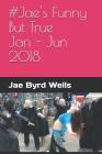 #jae's Funny But True Jan - Jun 2018 By Jae Byrd Wells Cover Image