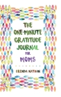 The One-Minute Gratitude Journal for Moms: Simple Journal to Increase Gratitude and Happiness By Brenda Nathan Cover Image