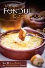 The Ultimate Fondue Cookbook: Over 25 Cheese Fondue and Chocolate Fondue Recipes - Your Guide to Making the Best Fondue Fountain Ever! Cover Image