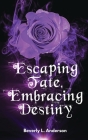 Escaping Fate, Embracing Destiny By Beverly L. Anderson Cover Image