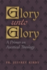 Glory Unto Glory: A Primer on Ascetical Theology Cover Image
