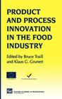 Products and Process Innovation in the Food Industry By Klaus Günter Grunert, W. Bruce Traill Cover Image