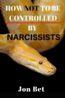 How Not to Be Controlled by Narcissists By Jon Bet Cover Image