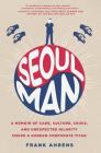 Seoul Man: A Memoir of Cars, Culture, Crisis, and Unexpected Hilarity Inside a Korean Corporate Titan By Frank Ahrens Cover Image