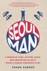 Seoul Man: A Memoir of Cars, Culture, Crisis, and Unexpected Hilarity Inside a Korean Corporate Titan Cover Image