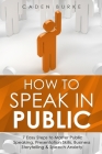 How to Speak in Public: 7 Easy Steps to Master Public Speaking, Presentation Skills, Business Storytelling & Speech Anxiety Cover Image