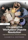 Co-operative Workplace Dispute Resolution: Organizational Structure, Ownership, and Ideology By Elizabeth A. Hoffmann Cover Image