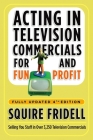 Acting in Television Commercials for Fun and Profit, 4th Edition: Fully Updated 4th Edition By Squire Fridell Cover Image