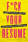 F*ck Your Resume: The Revolutionary Guide to Getting Hired in the Digital Age By Jeremy Dillahunt Cover Image
