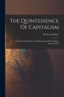 The Quintessence Of Capitalism: A Study Of The History And Psychology Of The Modern Business Man By Werner Sombart Cover Image