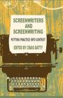Screenwriters and Screenwriting: Putting Practice Into Context By C. Batty (Editor) Cover Image
