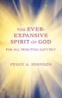 Ever-Expansive Spirit of God: Hope for All Who Feel Left Out By Peggy A. Johnson Cover Image