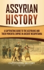 Assyrian History: A Captivating Guide to the Assyrians and Their Powerful Empire in Ancient Mesopotamia By Captivating History Cover Image