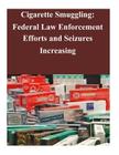 Cigarette Smuggling: Federal Law Enforcement Efforts and Seizures Increasing By Government Accountability Office Cover Image