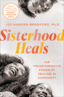 Sisterhood Heals: The Transformative Power of Healing in Community By Joy Harden Bradford, PhD Cover Image