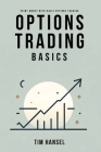 Options Trading Basics: Print Money with Basic Options Trading: The ultimate 5 step system to making sustainable profits with options trading By Tim Hansel Cover Image