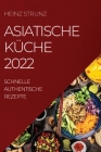 Asiatische Küche 2022: Schnelle Authentische Rezepte By Heinz Strunz Cover Image