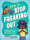 How to Stop Freaking Out: The Ultimate Guide to Keeping Cool When Life Feels Chaotic Cover Image