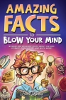 Amazing Facts to Blow Your Mind: Bizarre and Brilliant Facts about History, Science, Pop Culture, and much more! Cover Image