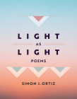 Light As Light: Poems (Sun Tracks  #93) By Simon J. Ortiz Cover Image