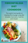 Fibromyalgia Diet Cookbook: The explicit book guide on treating fibromyalgia using dietincludes meal plans, food list and recipe. Cover Image