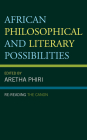 African Philosophical and Literary Possibilities: Re-Reading the Canon (African Philosophy: Critical Perspectives and Global Dialogu) By Aretha Phiri (Editor), Oritsegbubemi Anthony Oyowe (Contribution by), Chielozona Eze (Contribution by) Cover Image