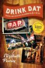 Drink Dat New Orleans: A Guide to the Best Cocktail Bars, Neighborhood Pubs, and All-Night Dives By Elizabeth Pearce, Michael Murphy (Foreword by) Cover Image