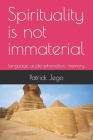 Spirituality is not immaterial: language, audio-phonation, memory By Patrick Daniel Jego Cover Image