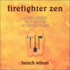 Firefighter Zen Lib/E: A Field Guide to Thriving in Tough Times By Adam Lofbomm (Read by), Hersch Wilson Cover Image