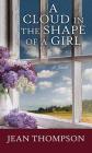 A Cloud in the Shape of a Girl By Jean Thompson Cover Image