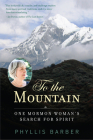 To the Mountain: One Mormon Woman's Search for Spirit By Phyllis Barber Cover Image