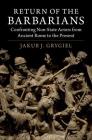 Return of the Barbarians: Confronting Non-State Actors from Ancient Rome to the Present By Jakub J. Grygiel Cover Image